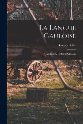 La Langue Gauloise: Grammaire, Textes et Glossaire - Georges Dottin - cover