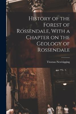 History of the Forest of Rossendale, With a Chapter on the Geology of Rossendale - Thomas Newbigging - cover