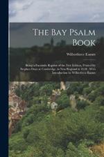 The Bay Psalm Book; Being a Facsimile Reprint of the First Edition, Printed by Stephen Daye at Cambridge, in New England in 1640; With Introduction by Wilberforce Eames