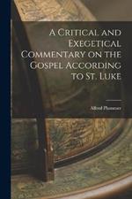 A Critical and Exegetical Commentary on the Gospel According to St. Luke