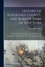 History of Schoharie County, and Border Wars of New York: Containing Also a Sketch of the Causes Which Led to the American Revolution; and Interesting Memoranda of the Mohawk Valley... Illustrated With More Than Thirty Engravings