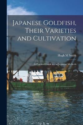 Japanese Goldfish, Their Varieties and Cultivation; a Practical Guide to the Japanese Methods - Hugh M Smith - cover