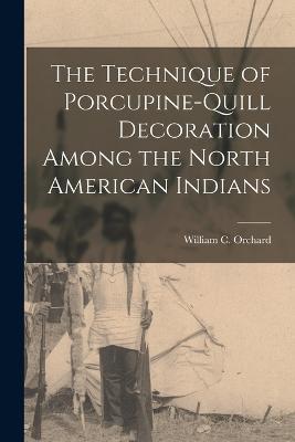 The Technique of Porcupine-Quill Decoration Among the North American Indians - William C Orchard - cover