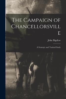 The Campaign of Chancellorsville: A Strategic and Tactical Study - John Bigelow - cover