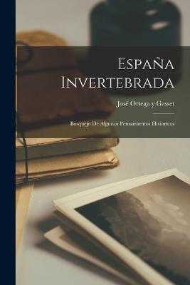 Espana invertebrada; bosquejo de algunos pensamientos historicos - Jose Ortega Y Gasset - cover