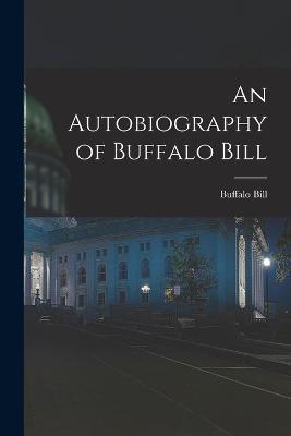 An Autobiography of Buffalo Bill - Buffalo Bill - cover