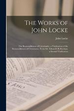 The Works of John Locke: The Reasonableness of Christianity. a Vindication of the Reasonableness of Christianity, From Mr. Edward's Reflections. a Second Vindication
