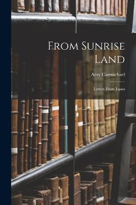 From Sunrise Land: Letters From Japan - Amy Carmichael - cover