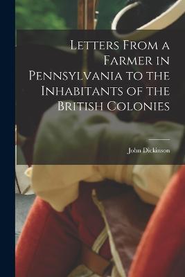 Letters From a Farmer in Pennsylvania to the Inhabitants of the British Colonies - John Dickinson - cover