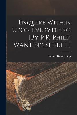 Enquire Within Upon Everything [By R.K. Philp. Wanting Sheet L] - Robert Kemp Philp - cover