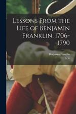 Lessons From the Life of Benjamin Franklin, 1706-1790