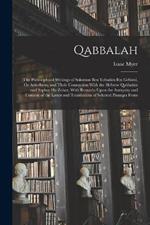 Qabbalah: The Philosophical Writings of Solomon Ben Yehudah Ibn Gebirol, Or Avicebron, and Their Connection With the Hebrew Qabbalah and Sepher Ha-Zohar, With Remarks Upon the Antiquity and Content of the Latter and Translations of Selected Passages From