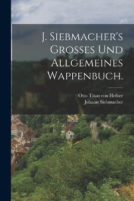 J. Siebmacher's Grosses und allgemeines Wappenbuch. - Johann Siebmacher - cover
