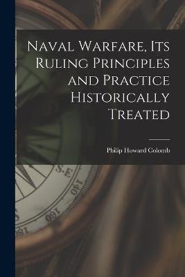 Naval Warfare, Its Ruling Principles and Practice Historically Treated - Philip Howard Colomb - cover