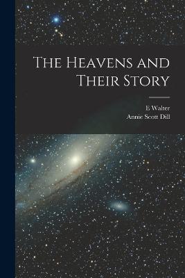 The Heavens and Their Story - E Walter 1851-1928 Maunder,Annie Scott Dill 1868- Maunder - cover