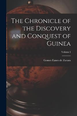 The Chronicle of the Discovery and Conquest of Guinea; Volume I - Gomes Eanes De Zurara - cover