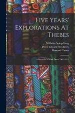 Five Years' Explorations At Thebes: A Record Of Work Done 1907-1911