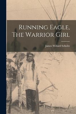 Running Eagle, The Warrior Girl - James Willard Schultz - cover