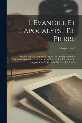 L'Evangile Et L'Apocalypse De Pierre: Publiés Pour La 1Re Fois D'Aprés Les Photographies Du Manuscrit De Gizéh: Avec Un Appendice Sur Les Rectifications a Apporter Au Texte Grec Du Livre D'Hénoch - Adolphe Lods - cover