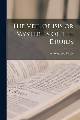 The Veil of Isis or Mysteries of the Druids - W Winwood Reade - cover