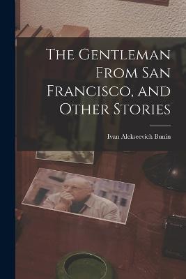 The Gentleman From San Francisco, and Other Stories - Ivan Alekseevich Bunin - cover