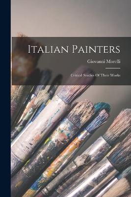 Italian Painters: Critical Studies Of Their Works - Giovanni Morelli - cover