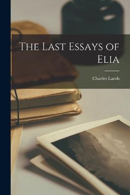 The Last Essays of Elia - Charles Lamb - cover