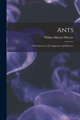 Ants: Their Structure, Development and Behavior - Wheeler William Morton - cover