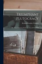 Triumphant Plutocracy: The Story of American Public Life From 1870 to 1920