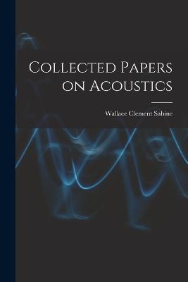 Collected Papers on Acoustics - Wallace Clement Sabine - cover