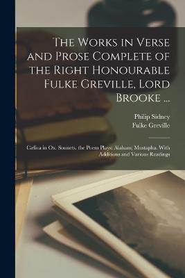 The Works in Verse and Prose Complete of the Right Honourable Fulke Greville, Lord Brooke ...: Caelica in Ox. Sonnets. the Poem Plays: Alaham; Mustapha. With Additions and Various Readings - Philip Sidney,Fulke Greville - cover