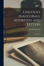 Lincoln's Inaugurals, Addresses and Letters: (Selections)