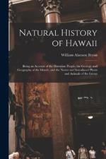 Natural History of Hawaii: Being an Account of the Hawaiian People, the Geology and Geography of the Islands, and the Native and Introduced Plants and Animals of the Group