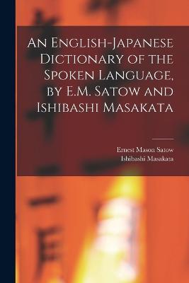 An English-Japanese Dictionary of the Spoken Language, by E.M. Satow and Ishibashi Masakata - Ernest Mason Satow,Ishibashi Masakata - cover
