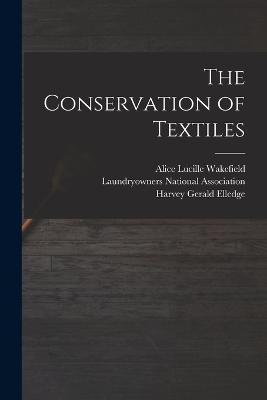 The Conservation of Textiles - Harvey Gerald Elledge,Alice Lucille Wakefield - cover