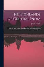 The Highlands of Central India: Notes on Their Forests and Wild Tribes, Natural History and Sports