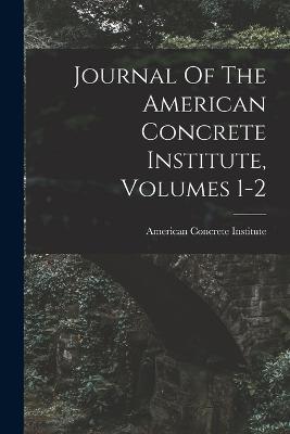 Journal Of The American Concrete Institute, Volumes 1-2 - American Concrete Institute - cover