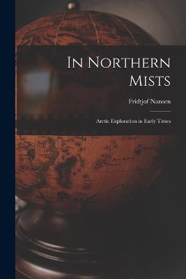 In Northern Mists; Arctic Exploration in Early Times - Nansen Fridtjof - cover