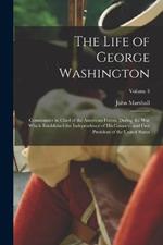 The Life of George Washington: Commander in chief of the American forces, during the war which established the independence of his country, and first president of the United States; Volume 3
