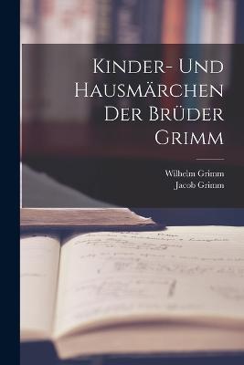 Kinder- Und Hausmarchen Der Bruder Grimm - Wilhelm Grimm,Jacob Grimm - cover