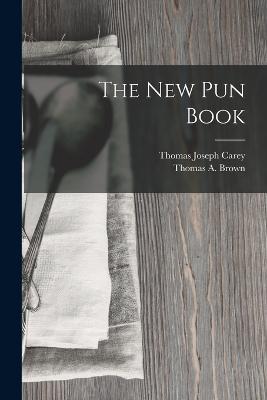 The New Pun Book - Thomas a Brown,Thomas Joseph Carey - cover
