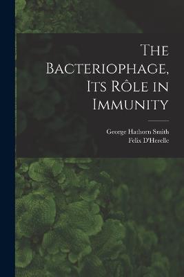 The Bacteriophage, its Rôle in Immunity - Felix D'Herelle,George Hathorn Smith - cover