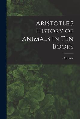 Aristotle's History of Animals in Ten Books - Aristotle - cover
