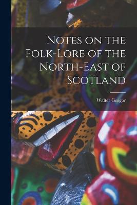 Notes on the Folk-Lore of the North-East of Scotland - Walter Gregor - cover