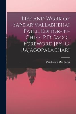 Life and Work of Sardar Vallabhbhai Patel. Editor-in-chief, P.D. Saggi. Foreword [by] C. Rajagopalachari - Parshotam Das Saggi - cover