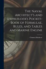 The Naval Architect's and Shipbuilder's Pocket-book of Formulae, Rules, and Tables and Marine Engine