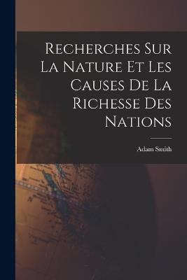 Recherches Sur La Nature Et Les Causes De La Richesse Des Nations - Adam Smith - cover