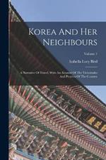 Korea And Her Neighbours: A Narrative Of Travel, With An Account Of The Vicissitudes And Position Of The Country; Volume 1