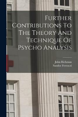 Further Contributions To The Theory And Technique Of Psycho Analysis - Sandor Ferenczi,John Richman - cover