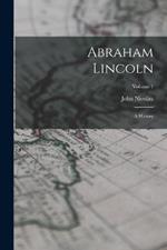 Abraham Lincoln: A History; Volume 1